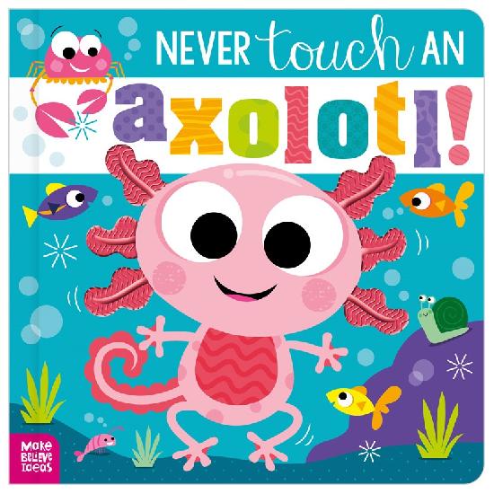 Make Believe Ideas - Never Touch AN Axolotl! (Board book)